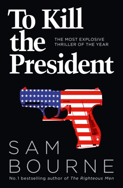 TO KILL THE PRESIDENT : THE MOST EXPLOSIVE THRILLER OF THE YEAR