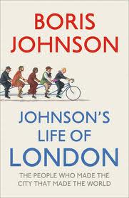 JOHNSON'S LIFE OF LONDON : THE PEOPLE WHO MADE THE CITY THAT MADE THE WORLD