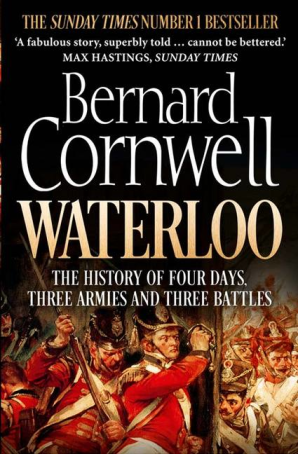 WATERLOO : THE HISTORY OF FOUR DAYS, THREE ARMIES AND THREE BATTLES