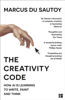 THE CREATIVITY CODE : HOW AI IS LEARNING TO WRITE, PAINT AND THINK