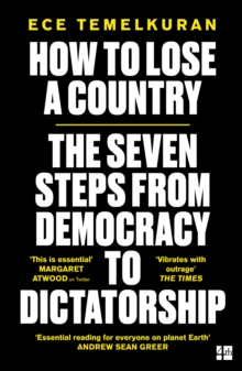 HOW TO LOSE A COUNTRY : THE 7 STEPS FROM DEMOCRACY TO DICTATORSHIP