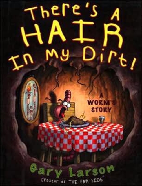THERE'S A HAIR IN MY DIRT! : A WORM'S STORY