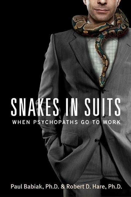 SNAKES IN SUITS : WHEN PSYCHOPATHS GO TO WORK