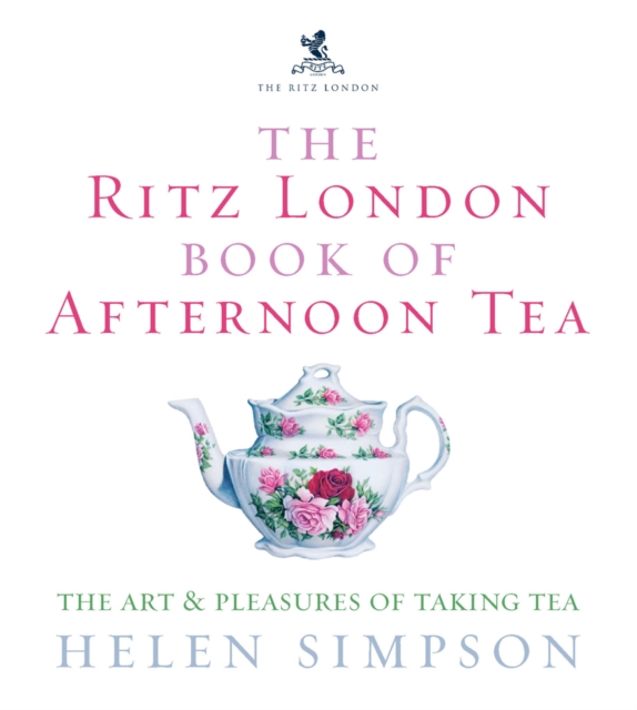 THE RITZ LONDON BOOK OF AFTERNOON TEA : THE ART AND PLEASURES OF TAKING TEA