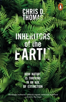 INHERITORS OF THE EARTH : HOW NATURE IS THRIVING IN AN AGE OF EXTINCTION