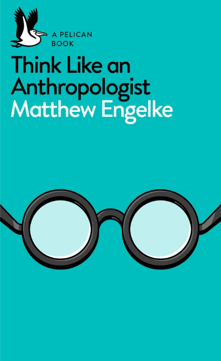 THINK LIKE AN ANTHROPOLOGIST