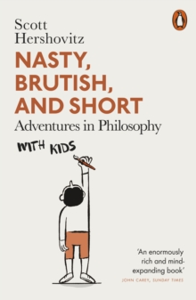 NASTY, BRUTISH AND SHORT : ADVENTURES IN PHILOSOPHY WITH KIDS