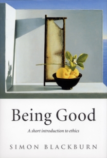 BEING GOOD : A SHORT INTRODUCTION TO ETHICS