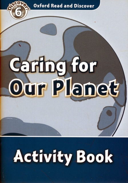 OXFORD READ AND DISCOVER 6 - CARING FOR OUR PLANET ACTIVITY BOOK