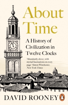 ABOUT TIME : A HISTORY OF CIVILIZATION IN TWELVE CLOCKS