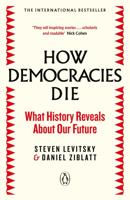 HOW DEMOCRACIES DIE : THE INTERNATIONAL BESTSELLER: WHAT HISTORY REVEALS ABOUT OUR FUTURE