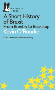 A Short History of Brexit : From Brentry to Backstop