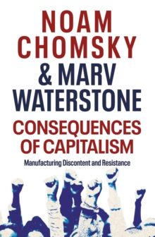 Consequences of Capitalism : Manufacturing Discontent and Resistance