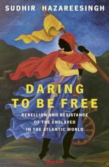DARING TO BE FREE: REBELLION AND RESISTANCE OF THE ENSLAVED IN THE ATLANTIC WORLD