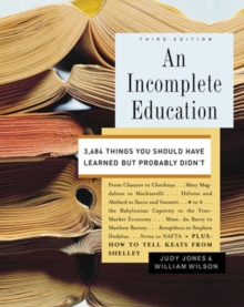 AN INCOMPLETE EDUCATION : 3,684 THINGS YOU SHOULD HAVE LEARNED BUT PROBABLY DIDN'T