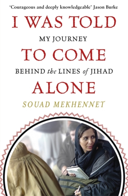 I WAS TOLD TO COME ALONE : MY JOURNEY BEHIND THE LINES OF JIHAD