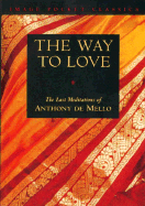 WAY TO LOVE: THE LAST MEDITATIONS OF ANTHONY DE MELLO