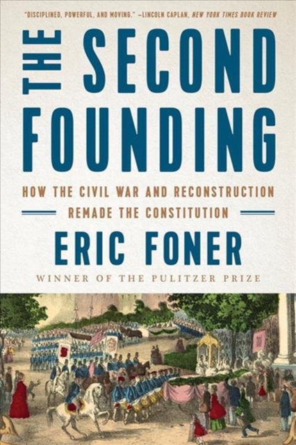 THE SECOND FOUNDING: HOW THE CIVIL WAR AND RECONSTRUCTION REMADE THE CONSTITUTION
