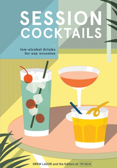 SESSION COCKTAILS : LOW-ALCOHOL DRINKS FOR ANY OCCASION