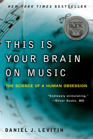 THIS IS YOUR BRAIN ON MUSIC: THE SCIENCE OF A HUMAN OBSESSION
