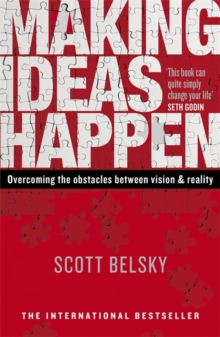 MAKING IDEAS HAPPEN : OVERCOMING THE OBSTACLES BETWEEN VISION AND REALITY