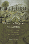 WHERE THE NEGROES ARE MASTERS: AN AFRICAN PORT IN THE ERA OF THE SLAVE TRADE