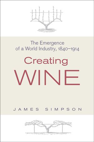 CREATING WINE: THE EMERGENCE OF A WORLD INDUSTRY, 1840-1914