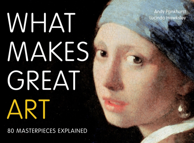 WHAT MAKES GREAT ART : 80 MASTERPIECES EXPLAINED