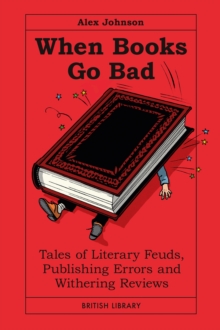 WHEN BOOKS GO BAD : TALES OF LITERARY FEUDS, PUBLISHING ERRORS AND WITHERING REVIEWS