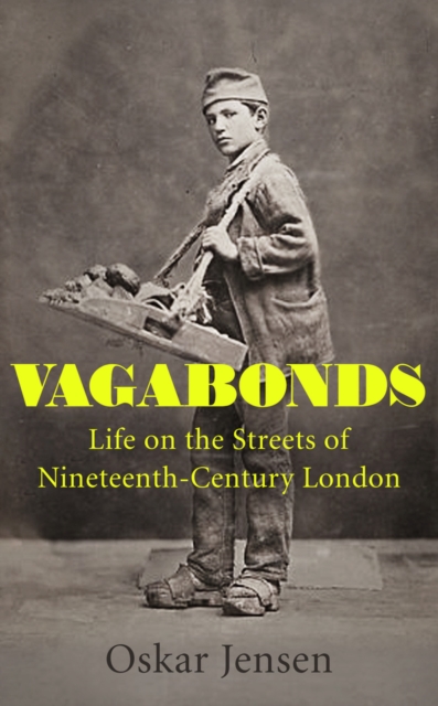 VAGABONDS: LIFE ON THE STREETS OF NINETEENTH CENTURY LONDON