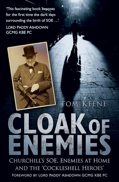 CLOAK OF ENEMIES : CHURCHILL'S SOE, ENEMIES AT HOME AND THE COCKLESHELL HEROES