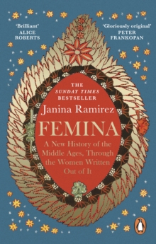 FEMINA : A NEW HISTORY OF THE MIDDLE AGES, THROUGH THE WOMEN WRITTEN OUT OF IT