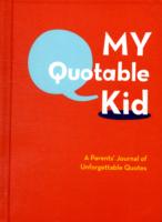 MY QUOTABLE KID : A PARENTS' JOURNAL OF UNFORGETTABLE QUOTES