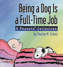 BEING A DOG IS A FULL-TIME JOB: A PEANUTS COLLECTION