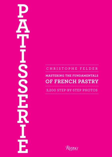 PATISSERIE : MASTERING THE FUNDAMENTALS OF FRENCH PASTRY