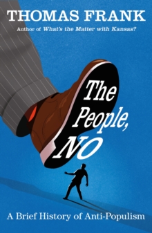 THE PEOPLE, NO: A BRIEF HISTORY OF ANTI-POPULISM
