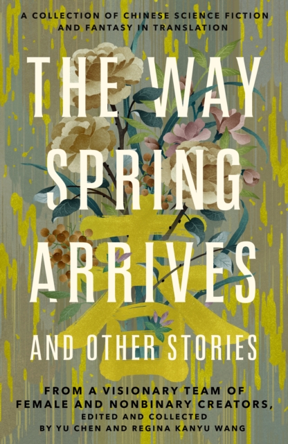 THE WAY THE SPRING ARRIVES AND OTHER STORIES: A COLLECTION OF CHINESE SCIENCE FICTION AND FANTASY
