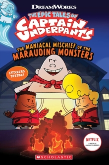 CAPTAIN UNDERPANTS: MANIACAL MISCHIEF OF MARAUDING MONSTERS
