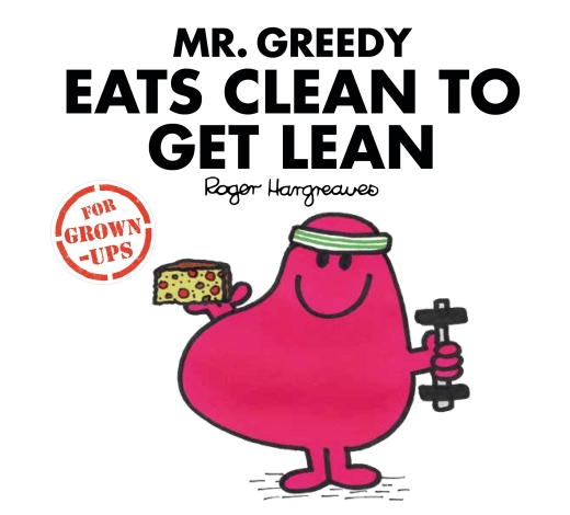 MR GREEDY EATS CLEAN TO GET LEAN