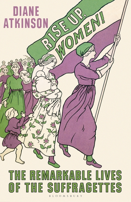 RISE UP WOMEN! : THE REMARKABLE LIVES OF THE SUFFRAGETTES