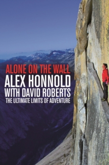 ALONE ON THE WALL : ALEX HONNOLD AND THE ULTIMATE LIMITS OF ADVENTURE