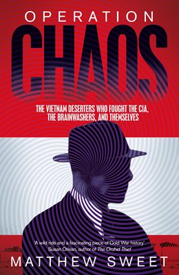 OPERATION CHAOS : THE VIETNAM DESERTERS WHO FOUGHT THE CIA, THE BRAINWASHERS, AND EACH OTHER