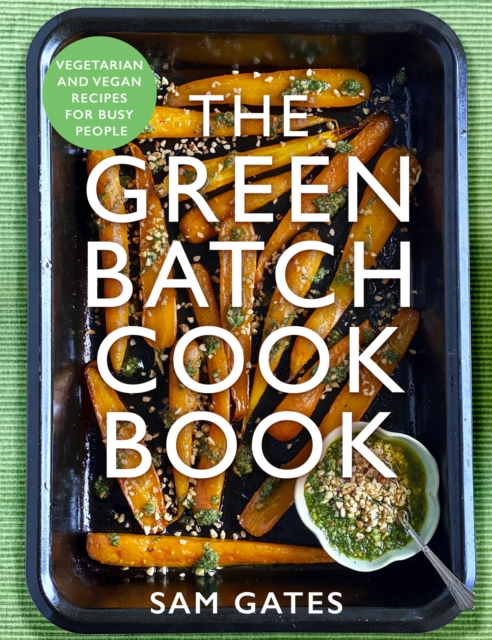 THE GREEN BATCH COOK BOOK : VEGETARIAN AND VEGAN RECIPES FOR BUSY PEOPLE