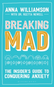 BREAKING MAD : THE INSIDER'S GUIDE TO CONQUERING ANXIETY