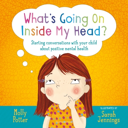 WHAT'S GOING ON INSIDE MY HEAD?: STARTING CONVERSATIONS WITH YOUR CHILD ABOUT POSITIVE MENTAL HEALTH