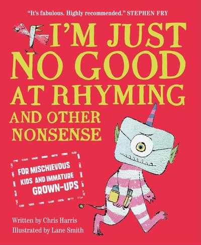 I'M JUST NO GOOD AT RHYMING : AND OTHER NONSENSE FOR MISCHIEVOUS KIDS AND IMMATURE GROWN-UPS
