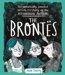 THE BRONTES: THE FANTASTICALLY FEMINIST (AND TOTALLY TRUE) STORY OF THE ASTONISHING AUTHORS