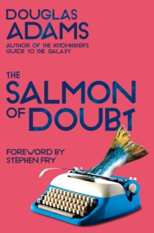 THE SALMON OF DOUBT: HITCHHIKING THE GALAXY ONE LAST TIME