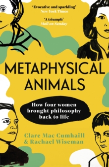 METAPHYSICAL ANIMALS: HOW FOUR WOMEN BROUGHT PHILOSOPHY BACK TO LIFE