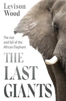 THE LAST GIANTS : THE RISE AND FALL OF THE AFRICAN ELEPHANT